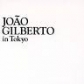 JOAO GILBERTO /LIVE IN TOKIO                                