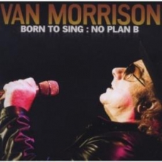 VAN MORRISON:BORN TO SING: NO PLAN B                        