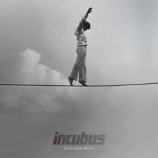 INCUBUS:IF NOT NOW, WHEN?                                   