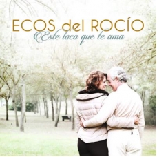 ECOS DEL ROCIO:ESTE LOCO QUE TE AMA                         