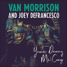 VAN MORRISON AND/JOEY DEFRANCESCO:YOURE DRIVING ME CRAZY -I