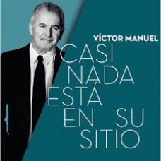 VICTOR MANUEL:CASI NADA ESTA EN SU SITIO                    