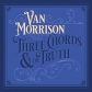 VAN MORRISON:THREE CHORDS & THE TRUTH VAN MORRISON:THREE CHORDS & THE TRUTH