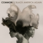 COMMON:BLACK AMERICA AGAIN                                  