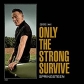 BRUCE SPRINGSTEEN:ONLY THE STRONG SUVIVOR BRUCE SPRINGSTEEN:ONLY THE STRONG SUVIVOR
